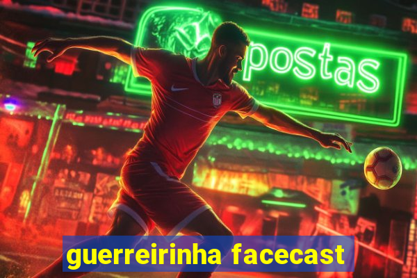 guerreirinha facecast